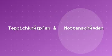 Teppichknüpfen – Mottenschäden