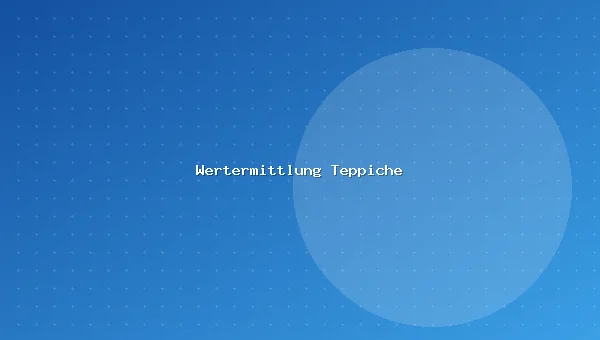 Teppich Wertermittlung und Sachverständigengutachten